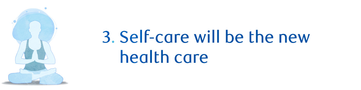 3. Self-care will be the new health care