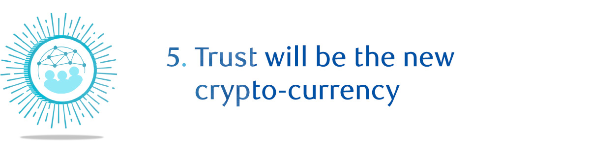 5. Trust will be the new crypto-currency